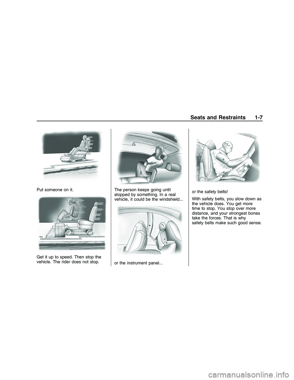 PONTIAC G8 2008  Owners Manual Put someone on it.
Get it up to speed. Then stop the
vehicle. The rider does not stop.The person keeps going until
stopped by something. In a real
vehicle, it could be the windshield...
or the instrum
