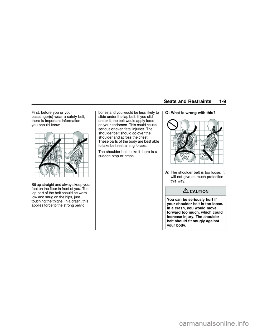 PONTIAC G8 2008  Owners Manual First, before you or your
passenger(s) wear a safety belt,
there is important information
you should know.
Sit up straight and always keep your
feet on the �oor in front of you. The
lap part of the be