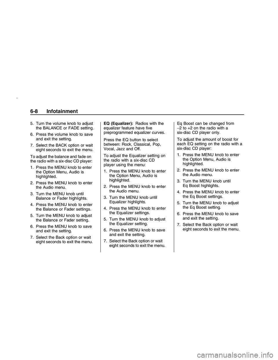 PONTIAC G8 2008 Owners Manual 5. Turn the volume knob to adjust
the BALANCE or FADE setting.
6. Press the volume knob to save
and exit the setting.
7. Select the BACK option or wait
eight seconds to exit the menu.
To adjust the ba PONTIAC G8 2008 Owners Manual 5. Turn the volume knob to adjust
the BALANCE or FADE setting.
6. Press the volume knob to save
and exit the setting.
7. Select the BACK option or wait
eight seconds to exit the menu.
To adjust the ba