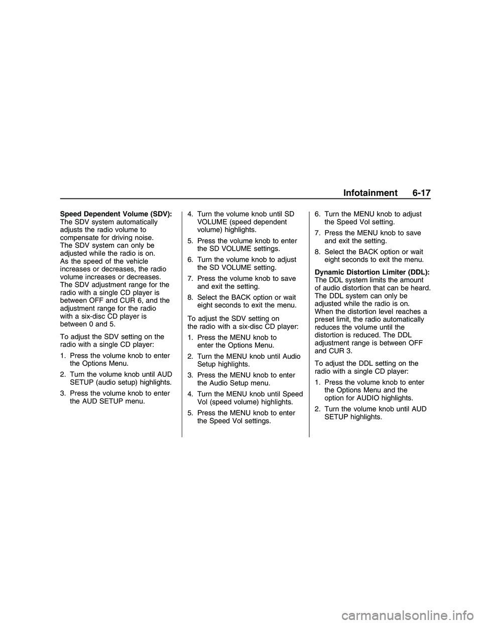PONTIAC G8 2008 Owners Manual Speed Dependent Volume (SDV):
The SDV system automatically
adjusts the radio volume to
compensate for driving noise.
The SDV system can only be
adjusted while the radio is on.
As the speed of the vehi PONTIAC G8 2008 Owners Manual Speed Dependent Volume (SDV):
The SDV system automatically
adjusts the radio volume to
compensate for driving noise.
The SDV system can only be
adjusted while the radio is on.
As the speed of the vehi