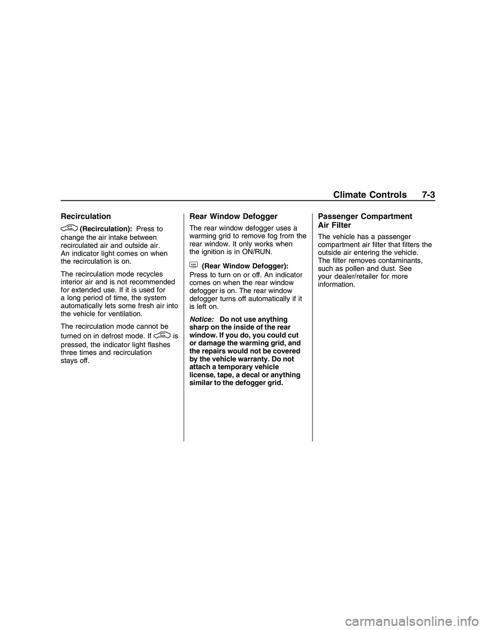 PONTIAC G8 2008  Owners Manual Recirculation
/(Recirculation):Press to
change the air intake between
recirculated air and outside air.
An indicator light comes on when
the recirculation is on.
The recirculation mode recycles
interi