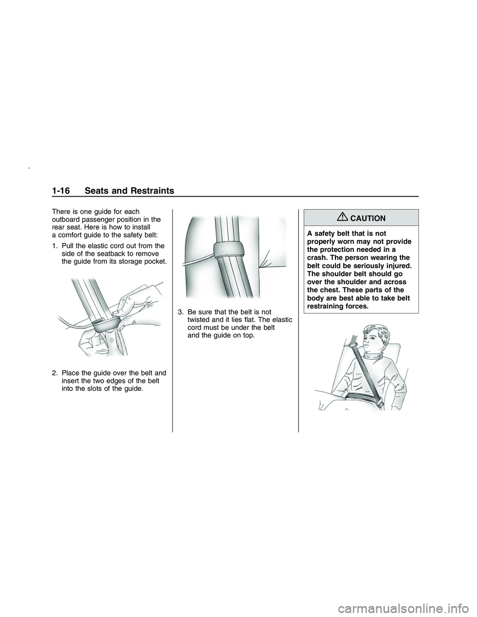PONTIAC G8 2008  Owners Manual There is one guide for each
outboard passenger position in the
rear seat. Here is how to install
a comfort guide to the safety belt:
1. Pull the elastic cord out from the
side of the seatback to remov