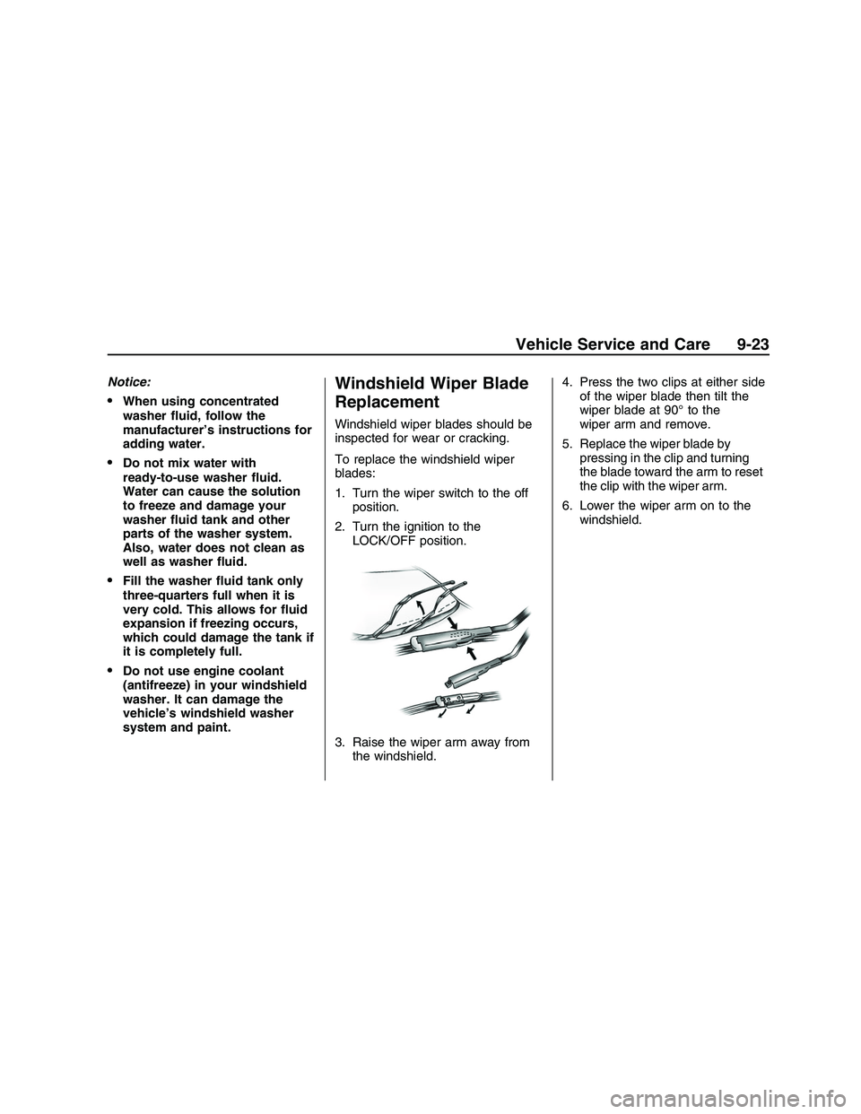 PONTIAC G8 2008  Owners Manual Notice:
When using concentrated
washer �uid, follow the
manufacturer’s instructions for
adding water.
Do not mix water with
ready-to-use washer �uid.
Water can cause the solution
to freeze and damag