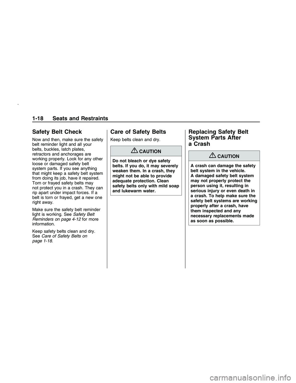 PONTIAC G8 2008 Owners Manual Safety Belt Check
Now and then, make sure the safety
belt reminder light and all your
belts, buckles, latch plates,
retractors and anchorages are
working properly. Look for any other
loose or damaged PONTIAC G8 2008 Owners Manual Safety Belt Check
Now and then, make sure the safety
belt reminder light and all your
belts, buckles, latch plates,
retractors and anchorages are
working properly. Look for any other
loose or damaged