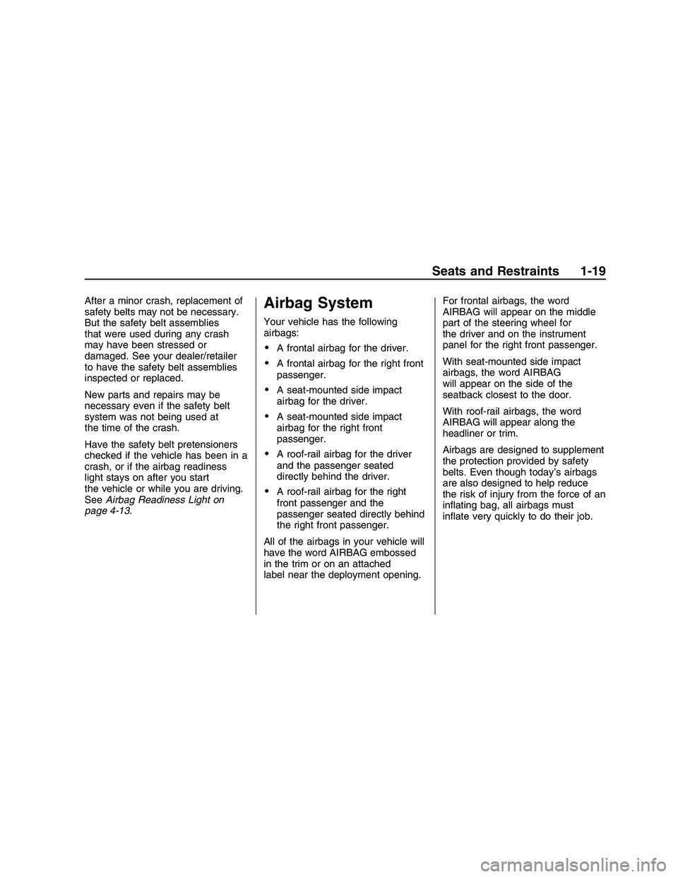 PONTIAC G8 2008 Owners Manual After a minor crash, replacement of
safety belts may not be necessary.
But the safety belt assemblies
that were used during any crash
may have been stressed or
damaged. See your dealer/retailer
to hav PONTIAC G8 2008 Owners Manual After a minor crash, replacement of
safety belts may not be necessary.
But the safety belt assemblies
that were used during any crash
may have been stressed or
damaged. See your dealer/retailer
to hav