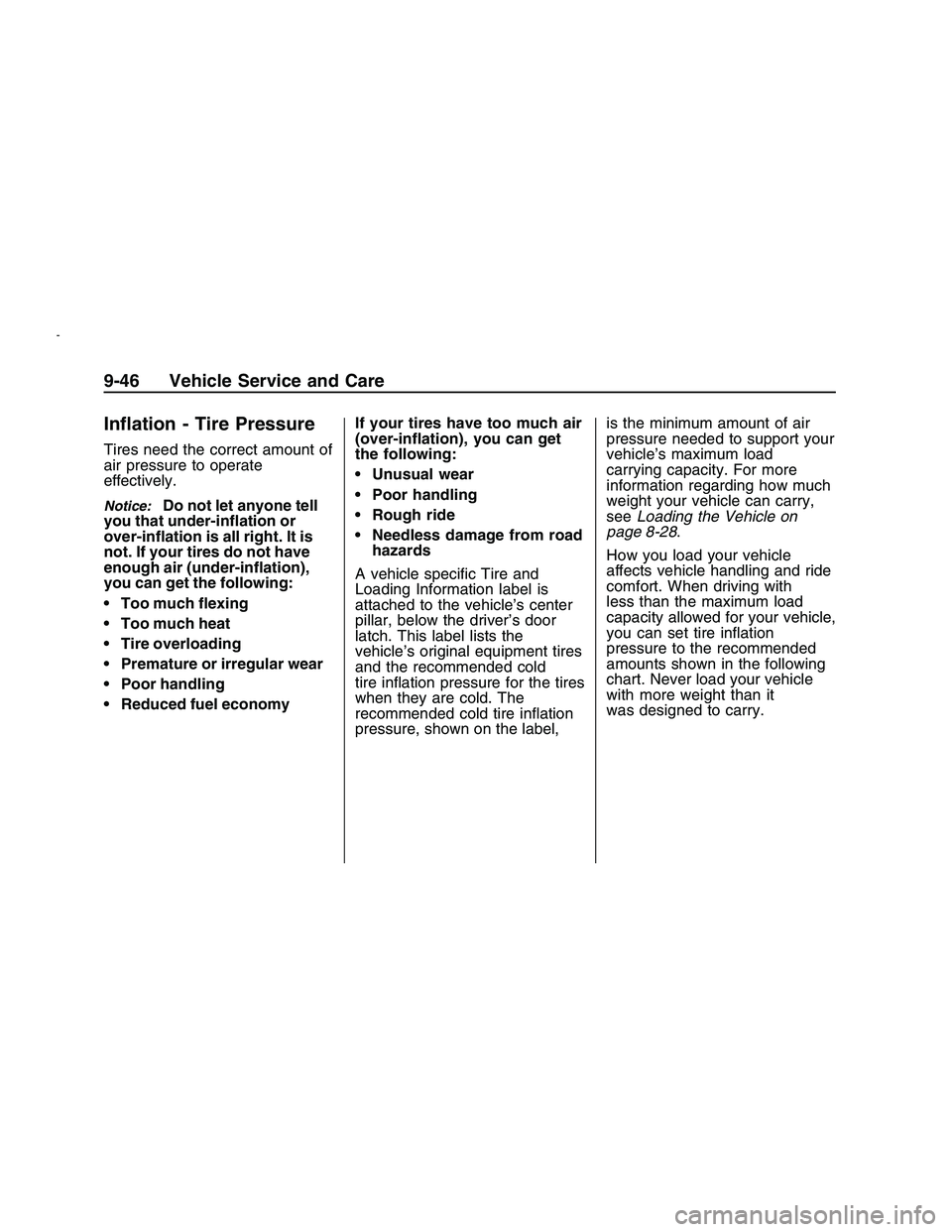 PONTIAC G8 2008  Owners Manual In�ation - Tire Pressure
Tires need the correct amount of
air pressure to operate
effectively.
Notice:Do not let anyone tell
you that under-in�ation or
over-in�ation is all right. It is
not. If your t