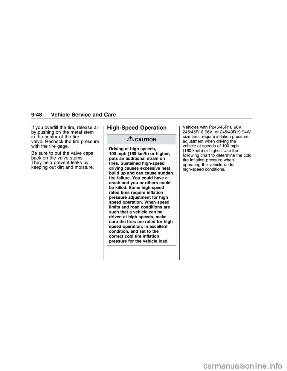 PONTIAC G8 2008  Owners Manual If you over�ll the tire, release air
by pushing on the metal stem
in the center of the tire
valve. Recheck the tire pressure
with the tire gage.
Be sure to put the valve caps
back on the valve stems.
