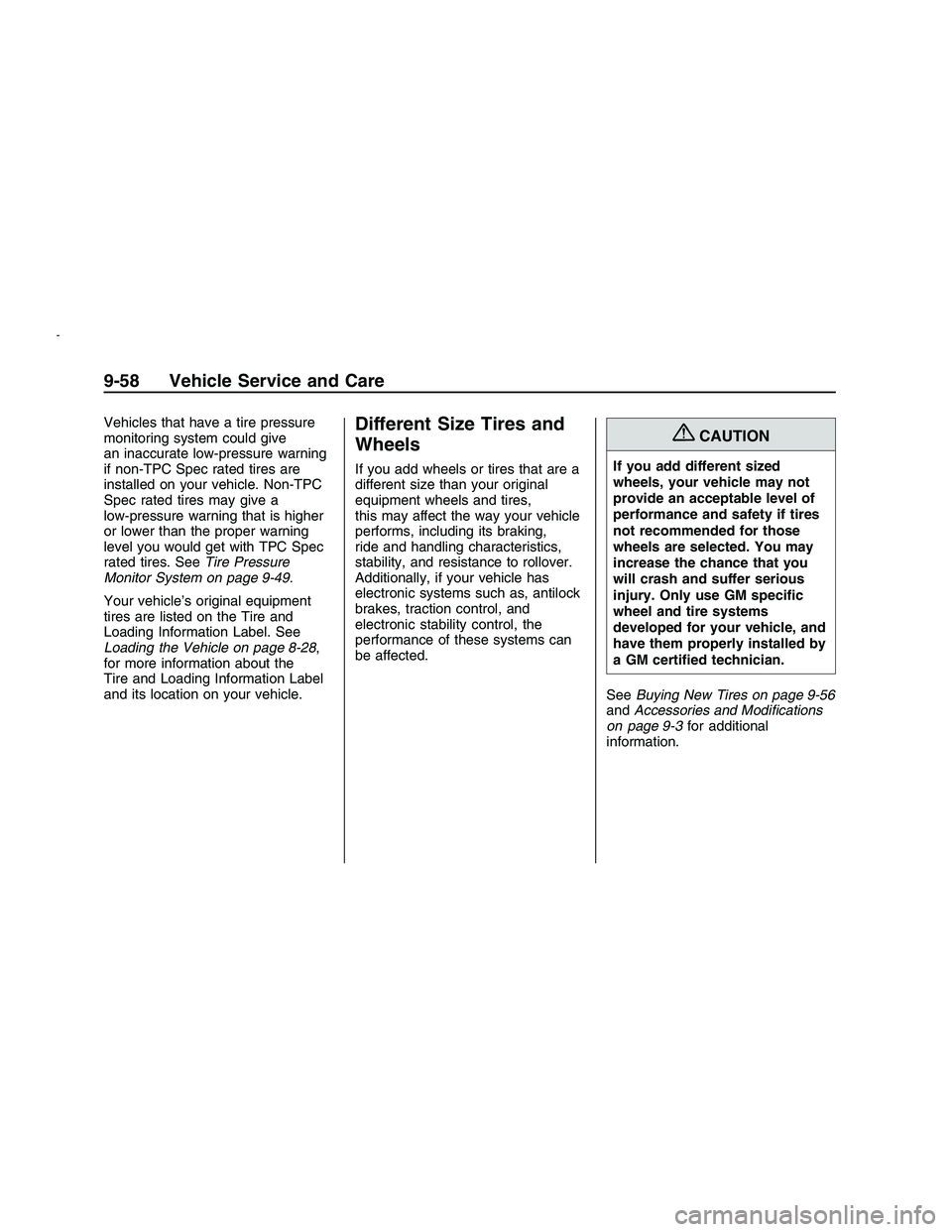 PONTIAC G8 2008  Owners Manual Vehicles that have a tire pressure
monitoring system could give
an inaccurate low-pressure warning
if non-TPC Spec rated tires are
installed on your vehicle. Non-TPC
Spec rated tires may give a
low-pr