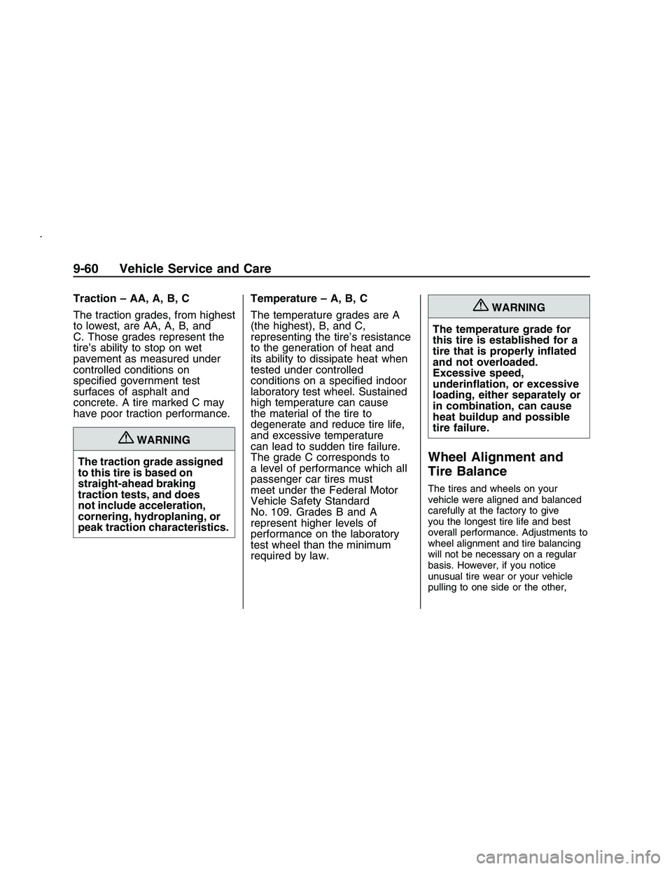 PONTIAC G8 2008  Owners Manual Traction – AA, A, B, C
The traction grades, from highest
to lowest, are AA, A, B, and
C. Those grades represent the
tire’s ability to stop on wet
pavement as measured under
controlled conditions o