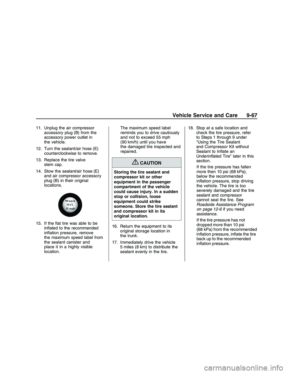 PONTIAC G8 2008  Owners Manual 11. Unplug the air compressor
accessory plug (B) from the
accessory power outlet in
the vehicle.
12. Turn the sealant/air hose (E)
counterclockwise to remove.
13. Replace the tire valve
stem cap.
14. 