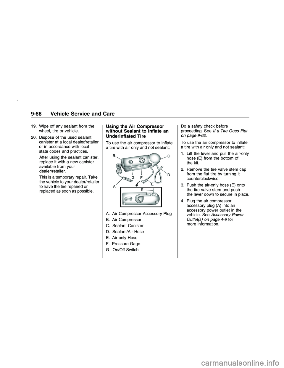 PONTIAC G8 2008  Owners Manual 19. Wipe off any sealant from the
wheel, tire or vehicle.
20. Dispose of the used sealant
canister at a local dealer/retailer
or in accordance with local
state codes and practices.
After using the sea