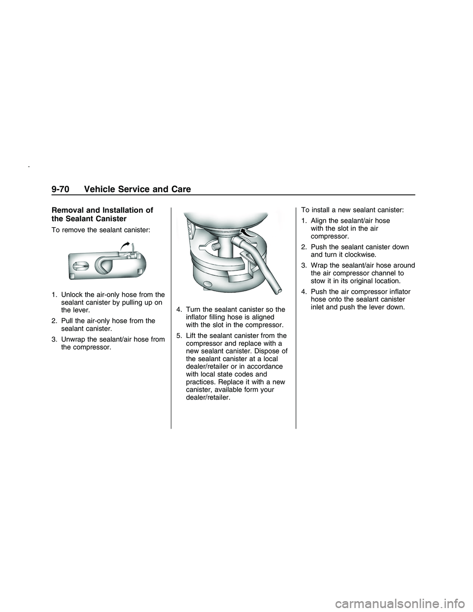 PONTIAC G8 2008  Owners Manual Removal and Installation of
the Sealant Canister
To remove the sealant canister:
1. Unlock the air-only hose from the
sealant canister by pulling up on
the lever.
2. Pull the air-only hose from the
se