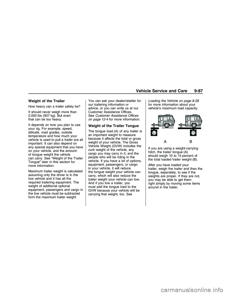 PONTIAC G8 2008  Owners Manual Weight of the Trailer
How heavy can a trailer safely be?
It should never weigh more than
2,000 lbs (907 kg). But even
that can be too heavy.
It depends on how you plan to use
your rig. For example, sp