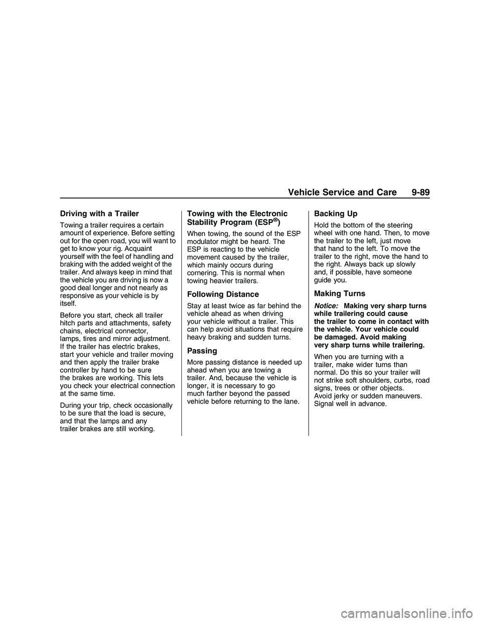PONTIAC G8 2008  Owners Manual Driving with a Trailer
Towing a trailer requires a certain
amount of experience. Before setting
out for the open road, you will want to
get to know your rig. Acquaint
yourself with the feel of handlin