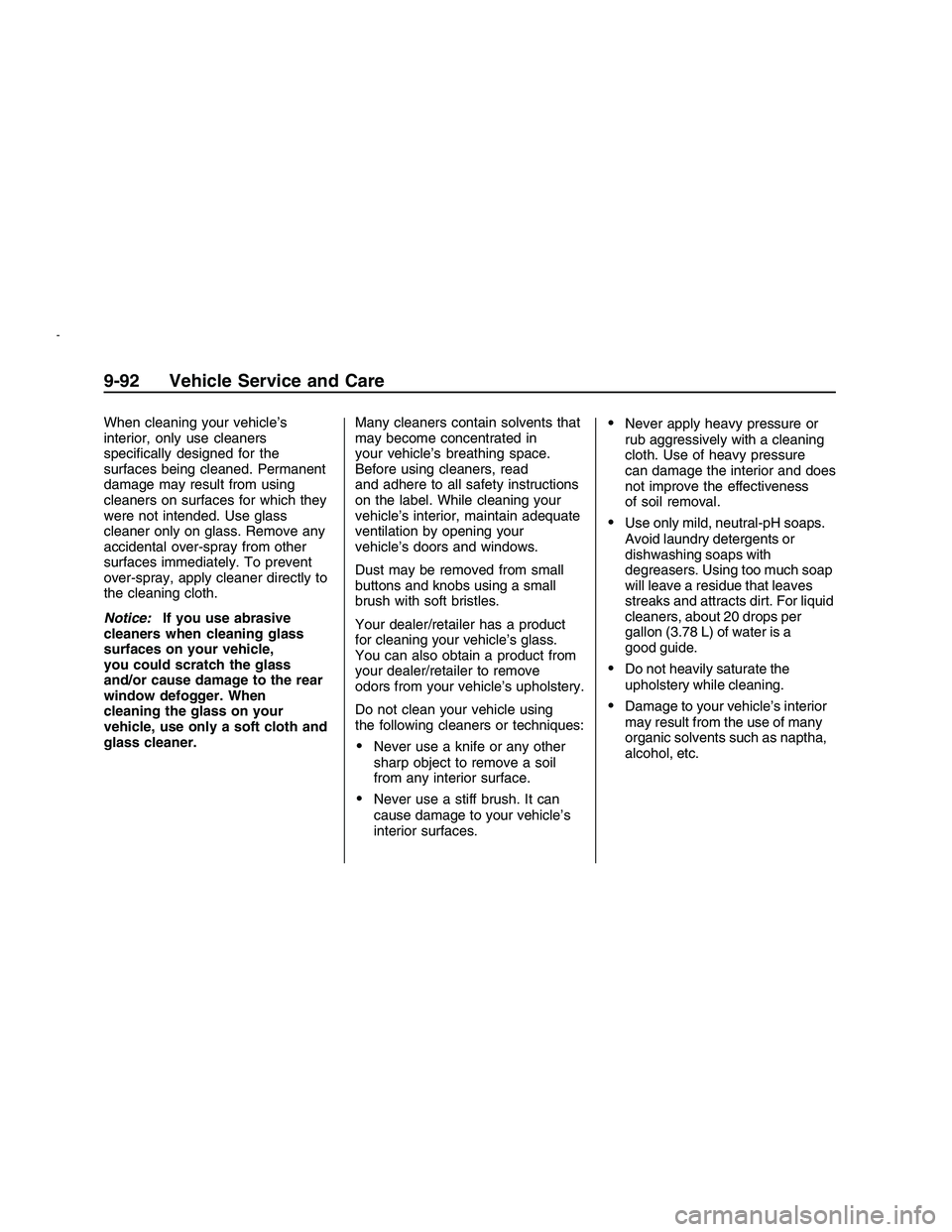 PONTIAC G8 2008  Owners Manual When cleaning your vehicle’s
interior, only use cleaners
speci�cally designed for the
surfaces being cleaned. Permanent
damage may result from using
cleaners on surfaces for which they
were not inte