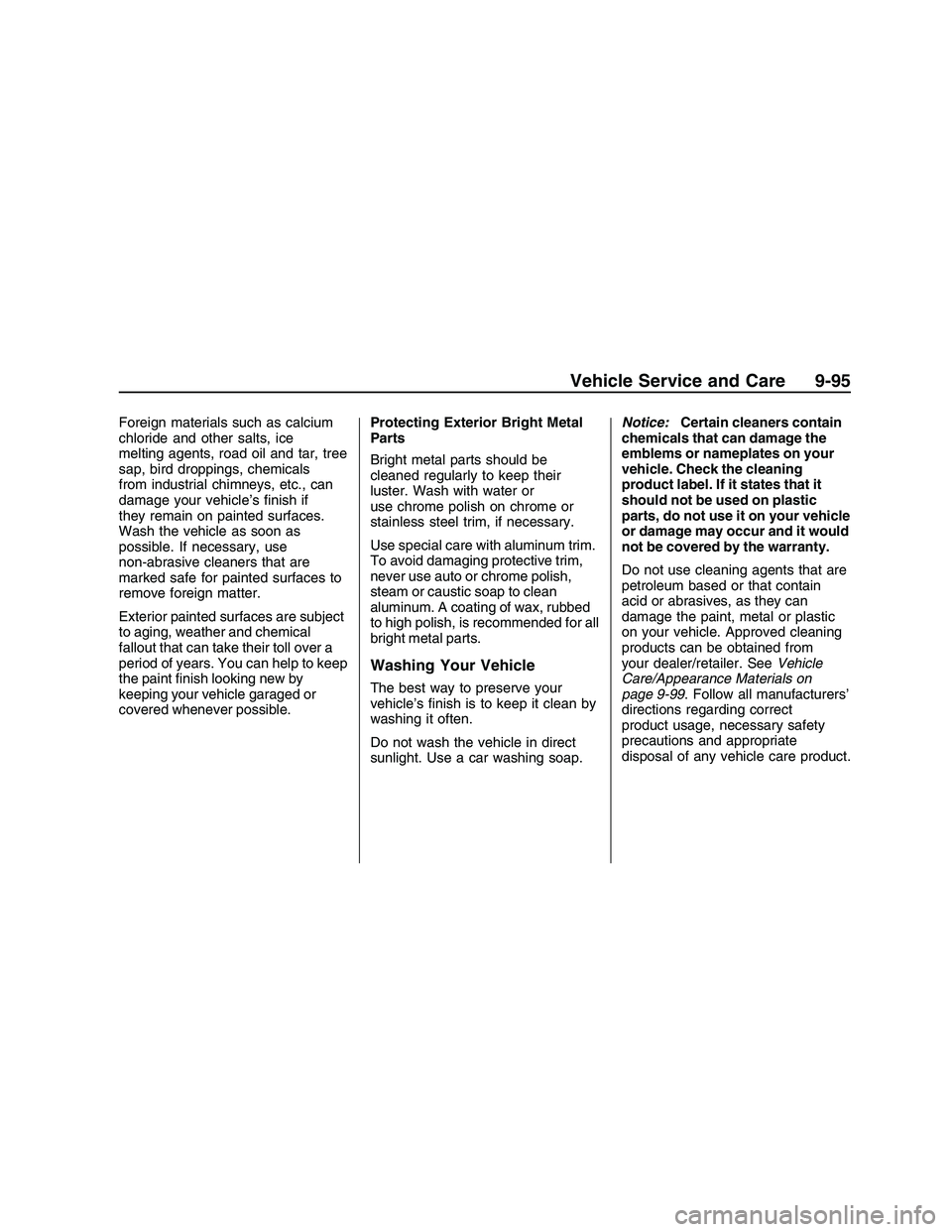 PONTIAC G8 2008  Owners Manual Foreign materials such as calcium
chloride and other salts, ice
melting agents, road oil and tar, tree
sap, bird droppings, chemicals
from industrial chimneys, etc., can
damage your vehicle’s �nish 