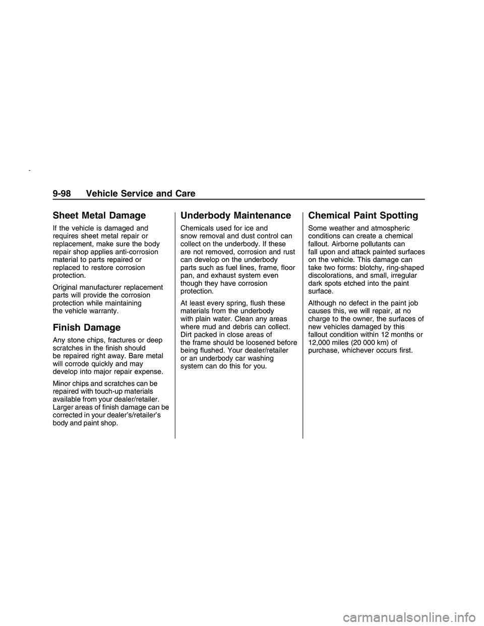 PONTIAC G8 2008 Owners Manual Sheet Metal Damage
If the vehicle is damaged and
requires sheet metal repair or
replacement, make sure the body
repair shop applies anti-corrosion
material to parts repaired or
replaced to restore cor PONTIAC G8 2008 Owners Manual Sheet Metal Damage
If the vehicle is damaged and
requires sheet metal repair or
replacement, make sure the body
repair shop applies anti-corrosion
material to parts repaired or
replaced to restore cor