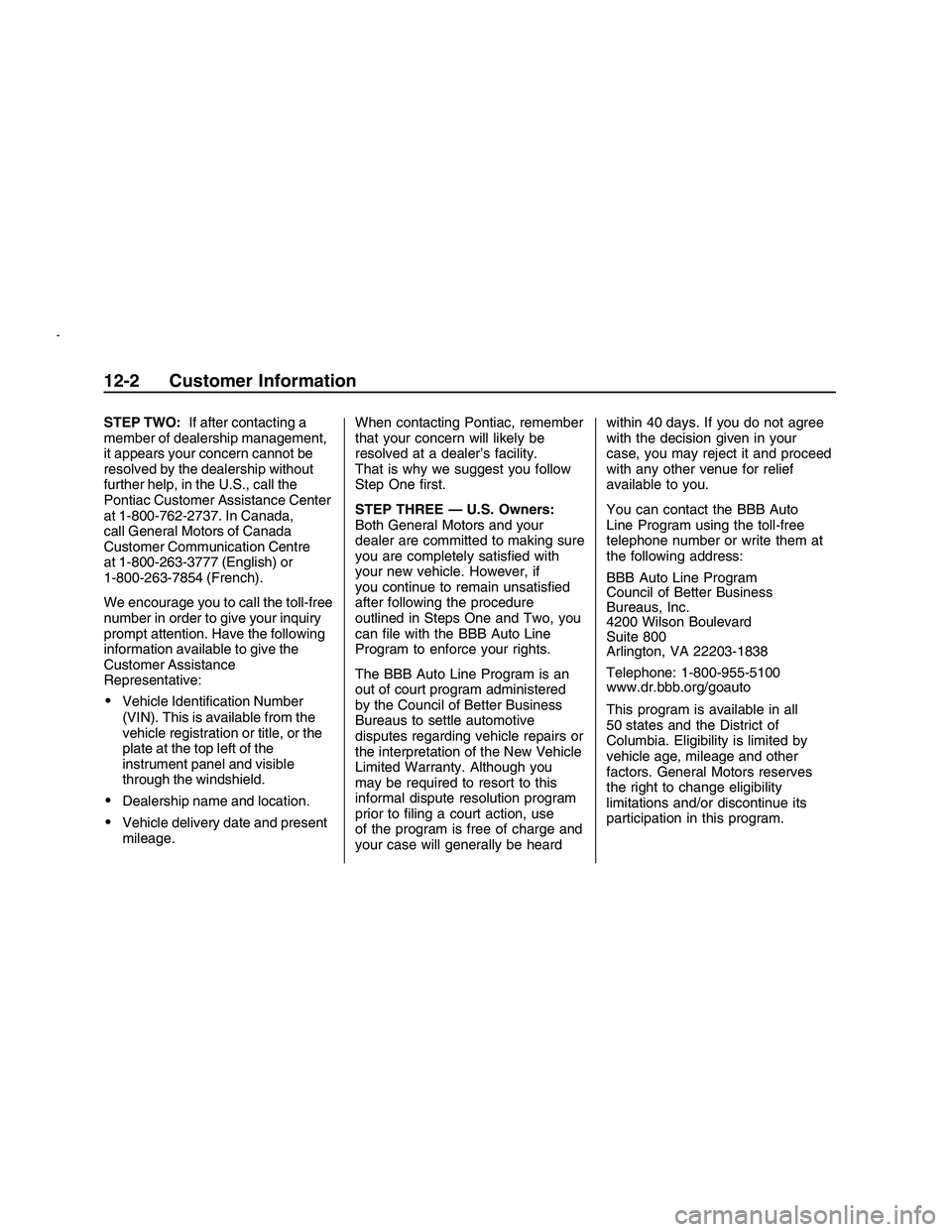 PONTIAC G8 2008 Owners Manual STEP TWO:If after contacting a
member of dealership management,
it appears your concern cannot be
resolved by the dealership without
further help, in the U.S., call the
Pontiac Customer Assistance Cen PONTIAC G8 2008 Owners Manual STEP TWO:If after contacting a
member of dealership management,
it appears your concern cannot be
resolved by the dealership without
further help, in the U.S., call the
Pontiac Customer Assistance Cen