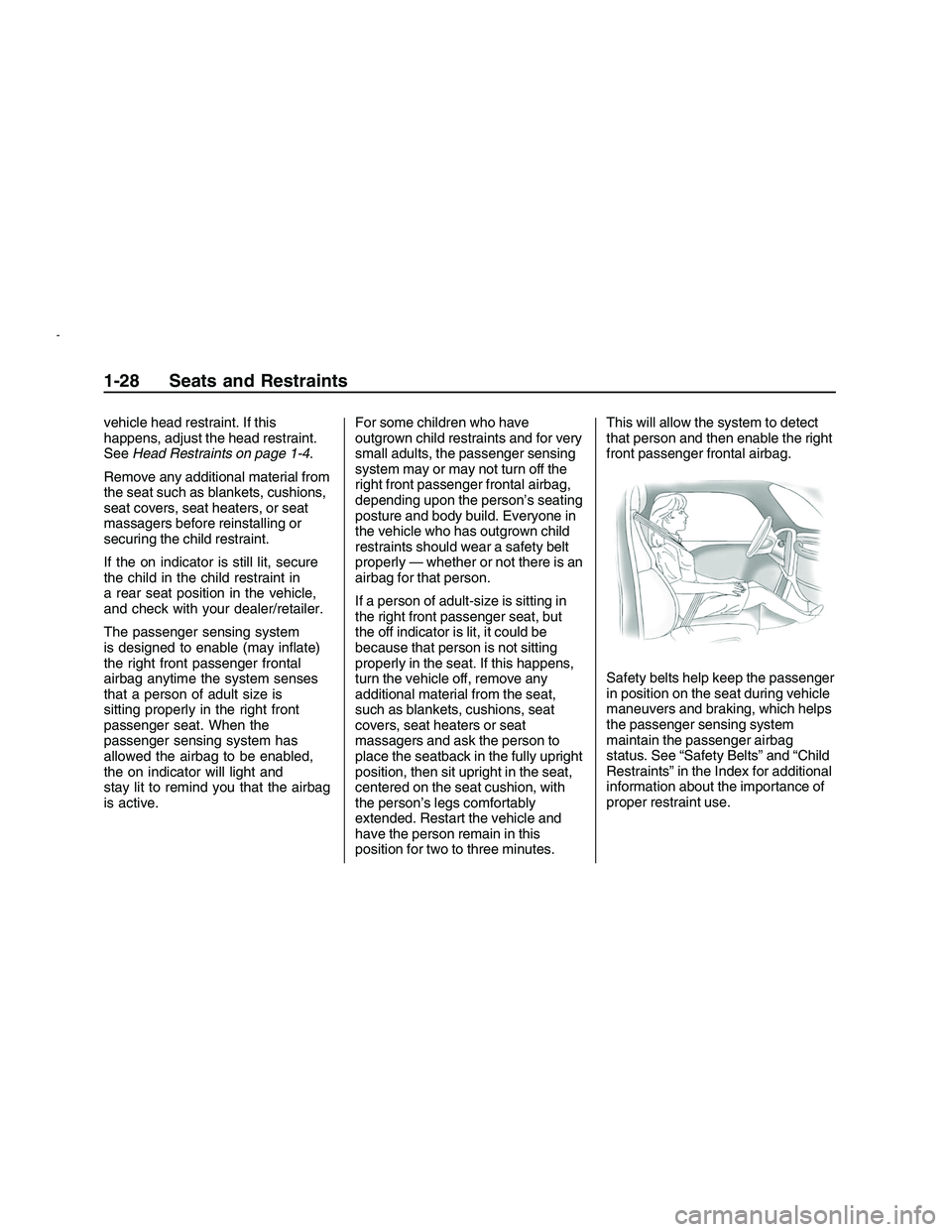 PONTIAC G8 2008  Owners Manual vehicle head restraint. If this
happens, adjust the head restraint.
SeeHead Restraints on page 1-4.
Remove any additional material from
the seat such as blankets, cushions,
seat covers, seat heaters, 