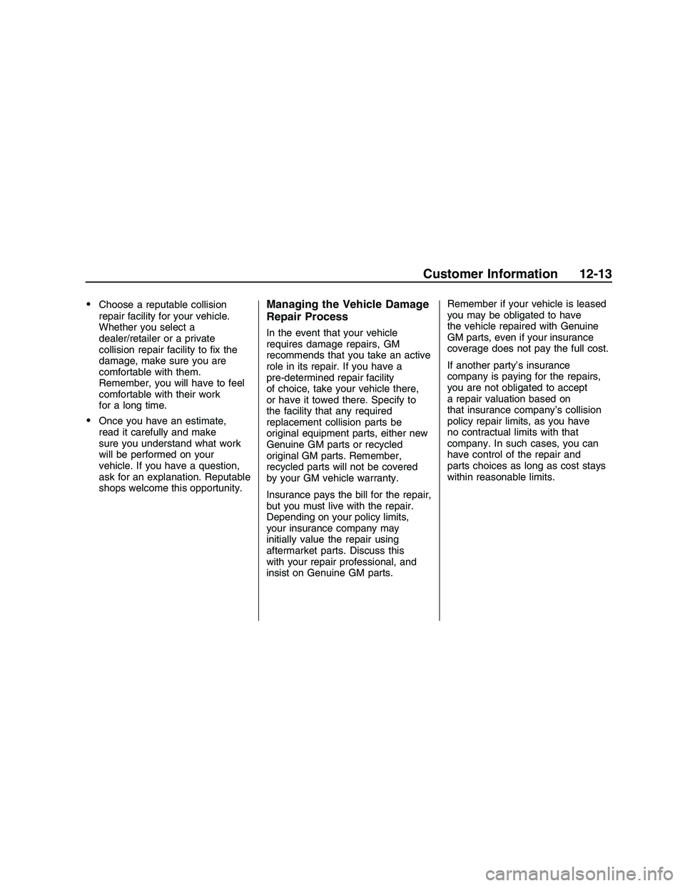 PONTIAC G8 2008  Owners Manual Choose a reputable collision
repair facility for your vehicle.
Whether you select a
dealer/retailer or a private
collision repair facility to �x the
damage, make sure you are
comfortable with them.
Re