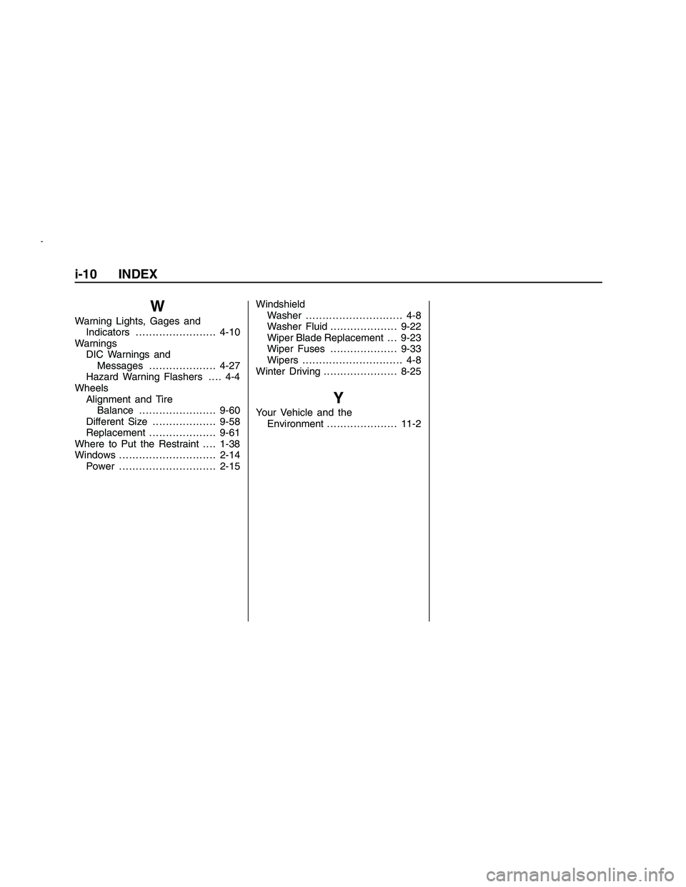 PONTIAC G8 2008  Owners Manual W
Warning Lights, Gages and
Indicators . . . . . ...................4-10
Warnings
DIC Warnings and
Messages....................4-27
Hazard Warning Flashers . . . . 4-4
Wheels
Alignment and Tire
Balanc