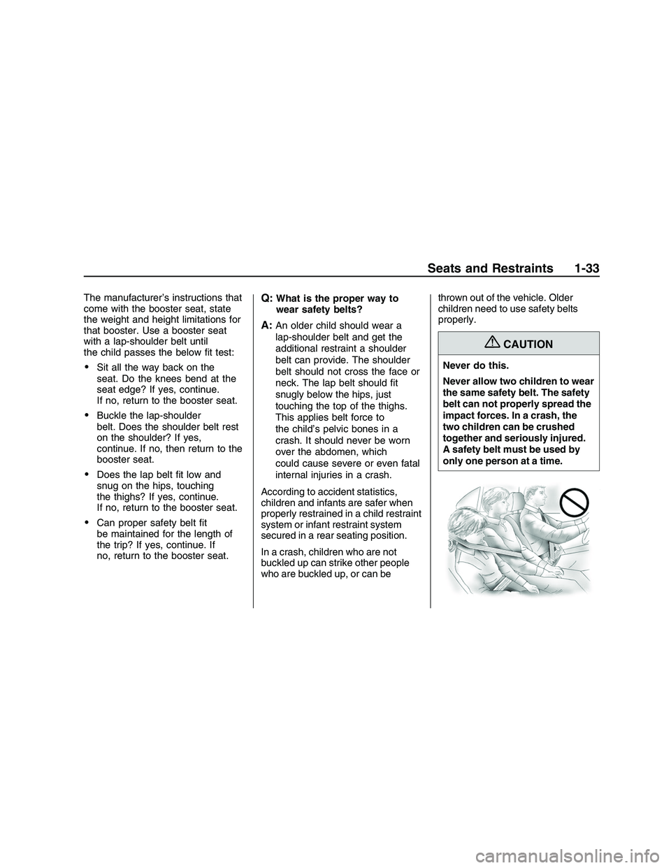 PONTIAC G8 2008 Owners Manual The manufacturer’s instructions that
come with the booster seat, state
the weight and height limitations for
that booster. Use a booster seat
with a lap-shoulder belt until
the child passes the belo PONTIAC G8 2008 Owners Manual The manufacturer’s instructions that
come with the booster seat, state
the weight and height limitations for
that booster. Use a booster seat
with a lap-shoulder belt until
the child passes the belo