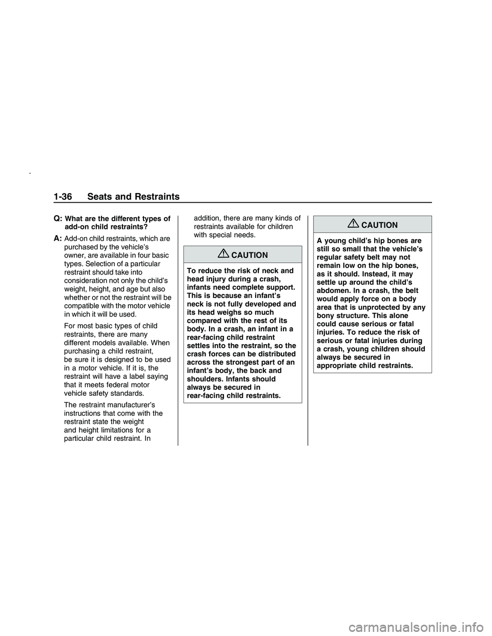 PONTIAC G8 2008 Owners Manual Q:What are the different types of
add-on child restraints?
A:Add-on child restraints, which are
purchased by the vehicle’s
owner, are available in four basic
types. Selection of a particular
restrai PONTIAC G8 2008 Owners Manual Q:What are the different types of
add-on child restraints?
A:Add-on child restraints, which are
purchased by the vehicle’s
owner, are available in four basic
types. Selection of a particular
restrai