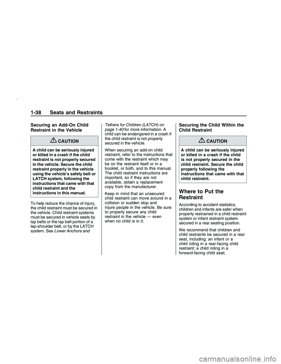 PONTIAC G8 2008 Owners Manual Securing an Add-On Child
Restraint in the Vehicle
{CAUTION
A child can be seriously injured
or killed in a crash if the child
restraint is not properly secured
in the vehicle. Secure the child
restrai PONTIAC G8 2008 Owners Manual Securing an Add-On Child
Restraint in the Vehicle
{CAUTION
A child can be seriously injured
or killed in a crash if the child
restraint is not properly secured
in the vehicle. Secure the child
restrai