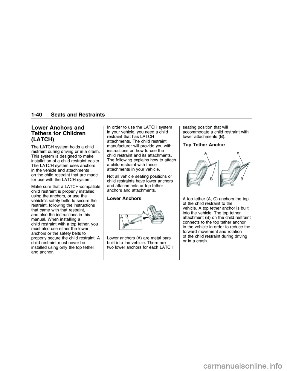 PONTIAC G8 2008 Owners Manual Lower Anchors and
Tethers for Children
(LATCH)
The LATCH system holds a child
restraint during driving or in a crash.
This system is designed to make
installation of a child restraint easier.
The LATC PONTIAC G8 2008 Owners Manual Lower Anchors and
Tethers for Children
(LATCH)
The LATCH system holds a child
restraint during driving or in a crash.
This system is designed to make
installation of a child restraint easier.
The LATC
