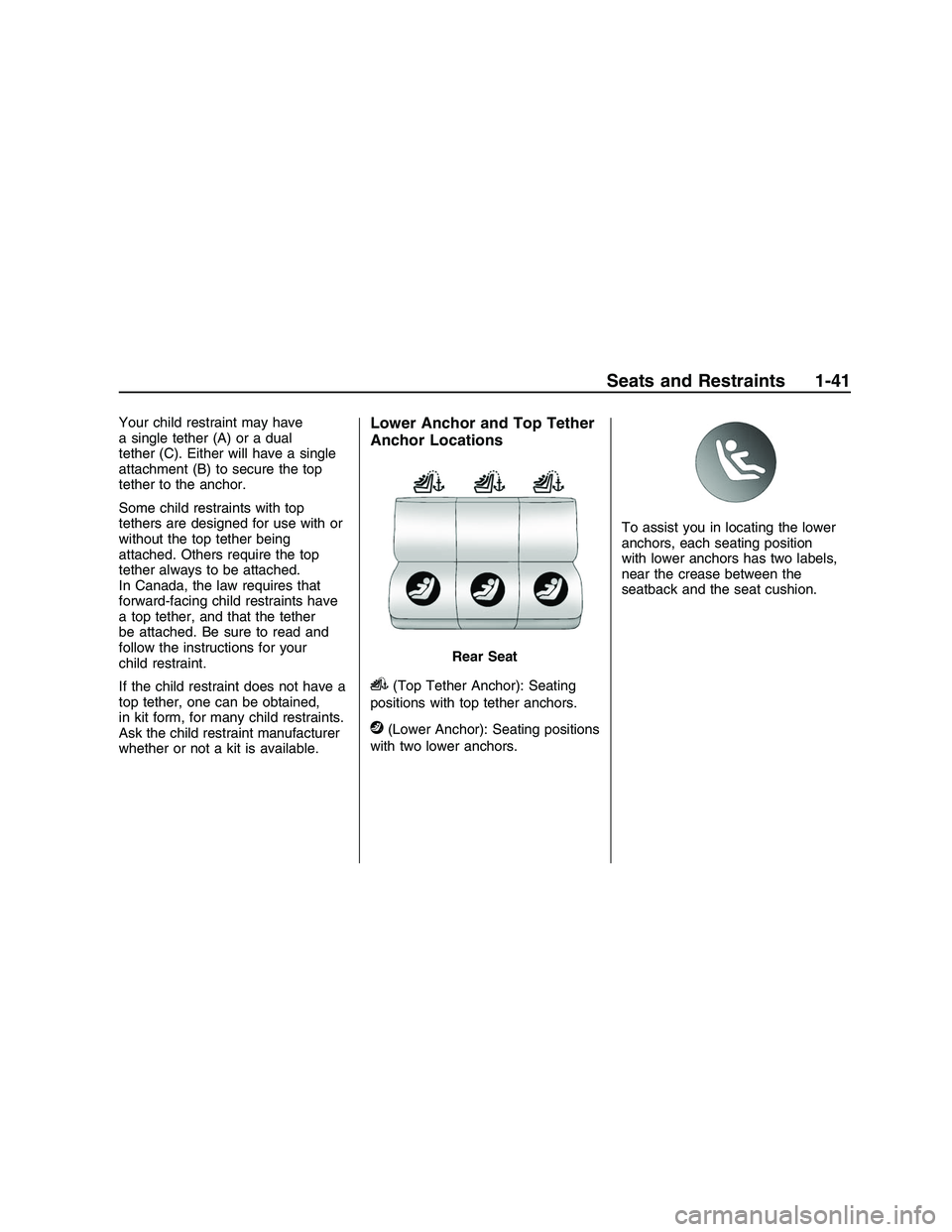 PONTIAC G8 2008 Owners Manual Your child restraint may have
a single tether (A) or a dual
tether (C). Either will have a single
attachment (B) to secure the top
tether to the anchor.
Some child restraints with top
tethers are desi PONTIAC G8 2008 Owners Manual Your child restraint may have
a single tether (A) or a dual
tether (C). Either will have a single
attachment (B) to secure the top
tether to the anchor.
Some child restraints with top
tethers are desi