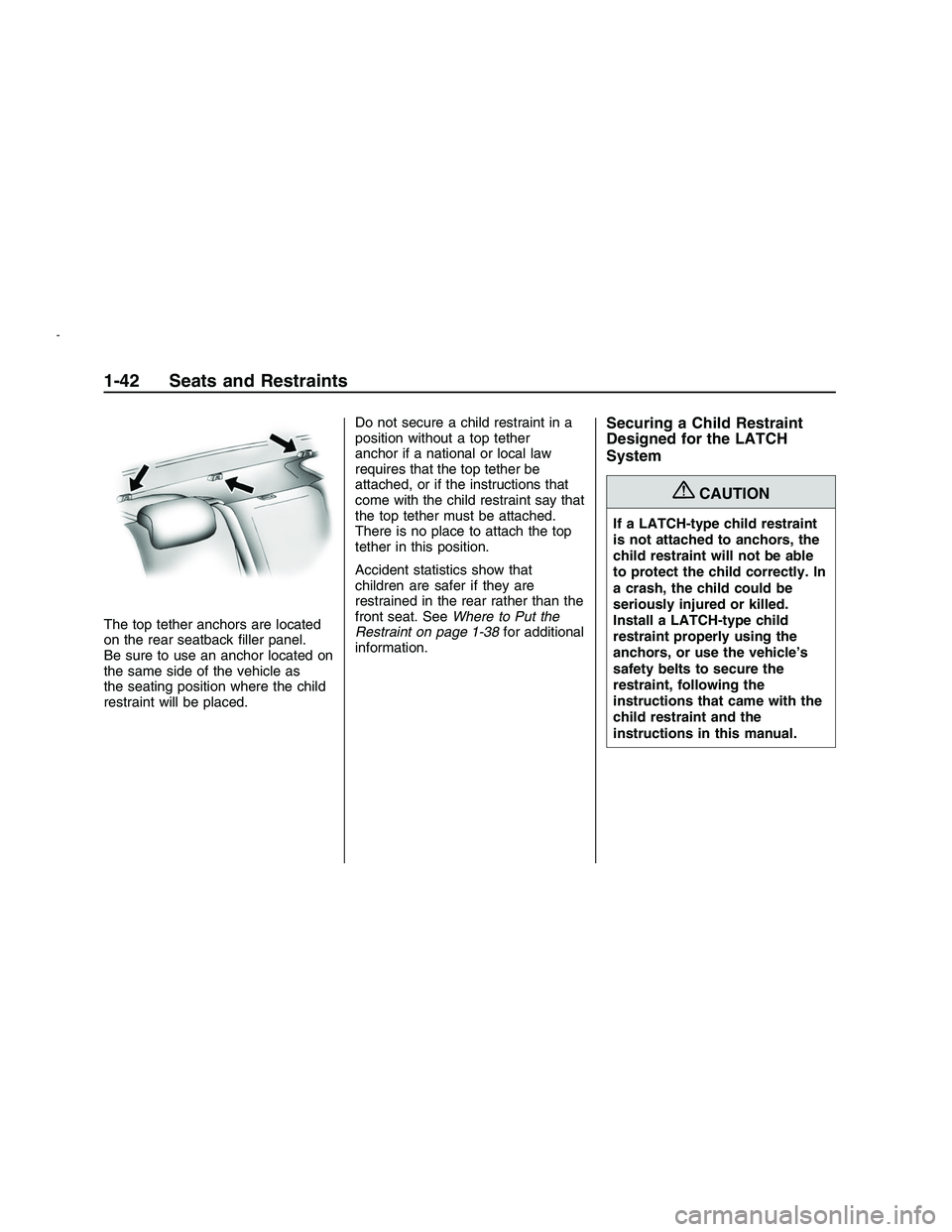 PONTIAC G8 2008  Owners Manual The top tether anchors are located
on the rear seatback �ller panel.
Be sure to use an anchor located on
the same side of the vehicle as
the seating position where the child
restraint will be placed.D