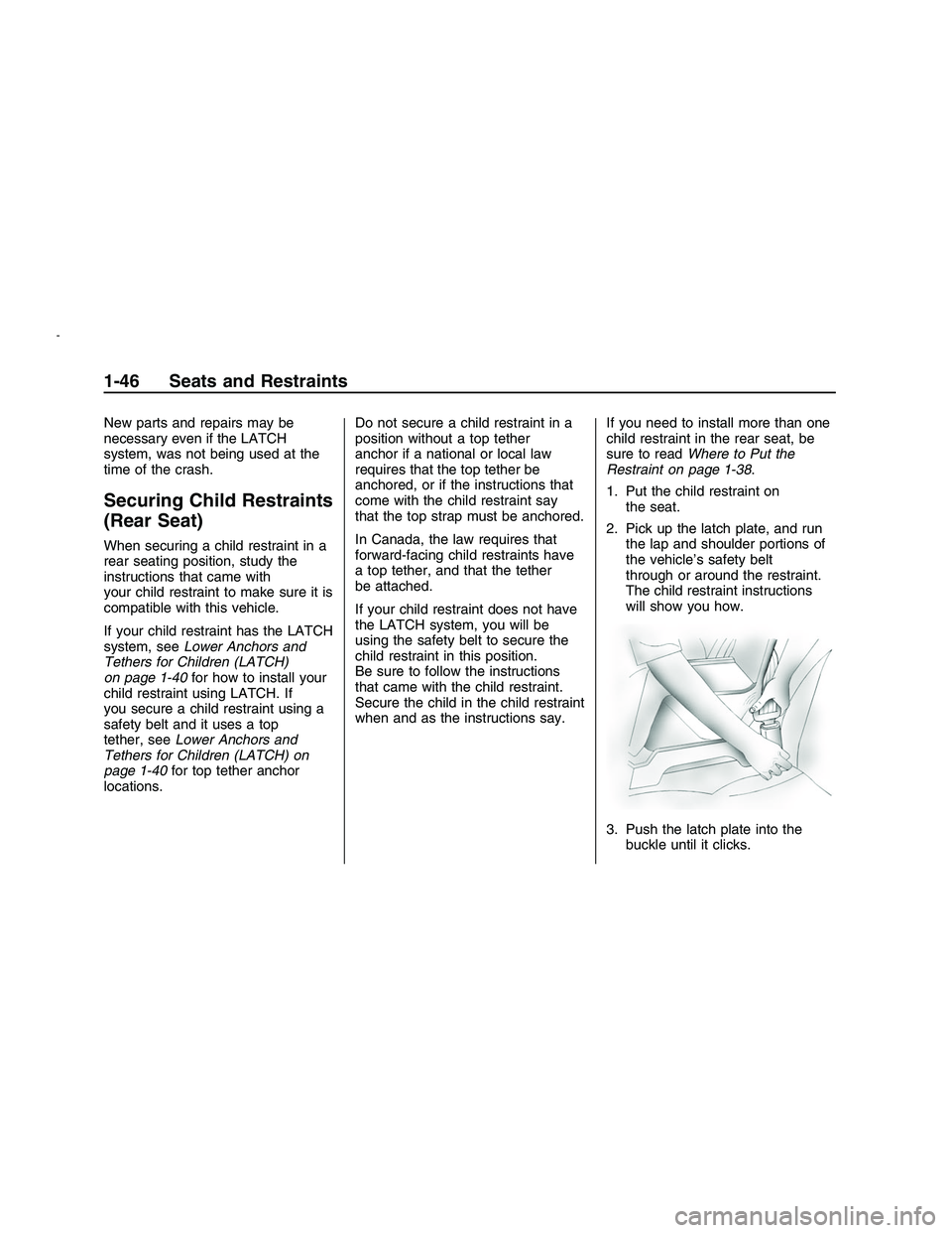 PONTIAC G8 2008  Owners Manual New parts and repairs may be
necessary even if the LATCH
system, was not being used at the
time of the crash.
Securing Child Restraints
(Rear Seat)
When securing a child restraint in a
rear seating po