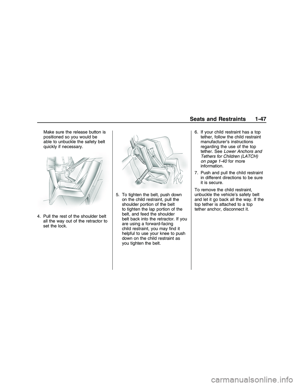 PONTIAC G8 2008  Owners Manual Make sure the release button is
positioned so you would be
able to unbuckle the safety belt
quickly if necessary.
4. Pull the rest of the shoulder belt
all the way out of the retractor to
set the lock