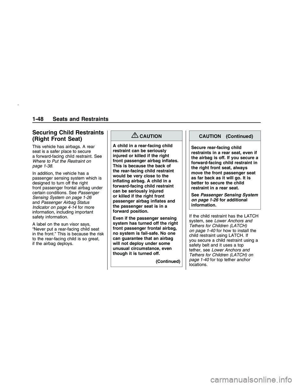 PONTIAC G8 2008  Owners Manual Securing Child Restraints
(Right Front Seat)
This vehicle has airbags. A rear
seat is a safer place to secure
a forward-facing child restraint. See
Where to Put the Restraint on
page 1-38.
In addition