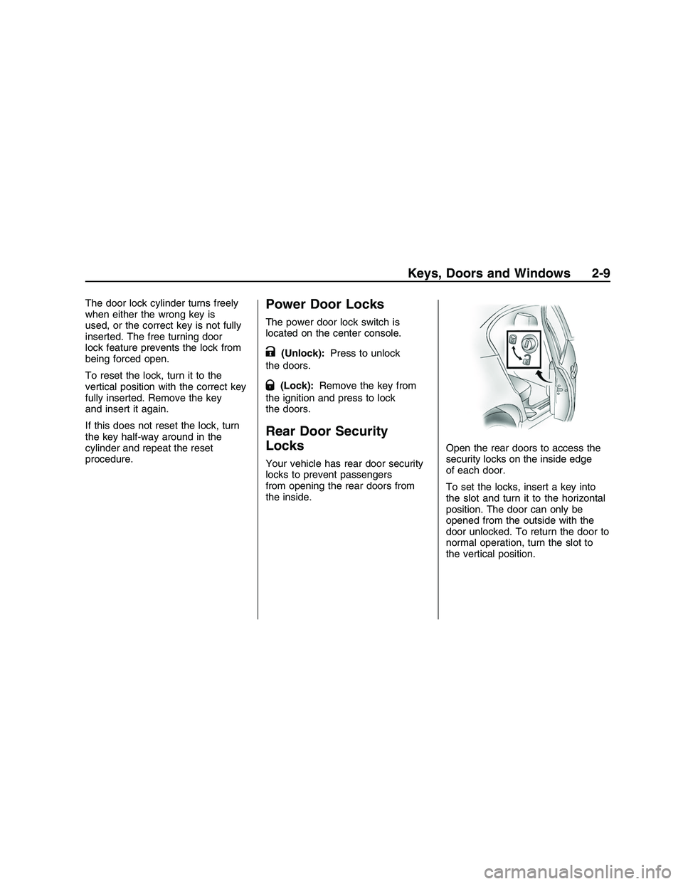 PONTIAC G8 2008  Owners Manual The door lock cylinder turns freely
when either the wrong key is
used, or the correct key is not fully
inserted. The free turning door
lock feature prevents the lock from
being forced open.
To reset t