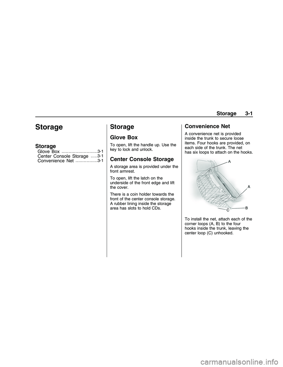 PONTIAC G8 2008  Owners Manual Storage
Storage
Glove Box..........................3-1
Center Console Storage.....3-1
Convenience Net................3-1
Storage
Glove Box
To open, lift the handle up. Use the
key to lock and unlock.
