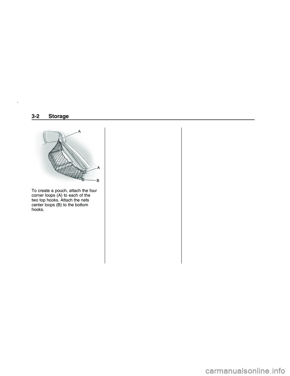 PONTIAC G8 2008  Owners Manual To create a pouch, attach the four
corner loops (A) to each of the
two top hooks. Attach the nets
center loops (B) to the bottom
hooks.
3-2 Storage
2008 - Pontiac G8 Owner Manual 