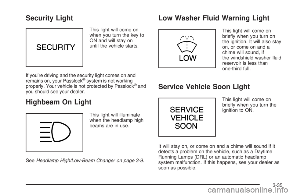 PONTIAC GRAND AM 2005  Owners Manual Security Light
This light will come on
when you turn the key to
ON and will stay on
until the vehicle starts.
If you’re driving and the security light comes on and
remains on, your Passlock
®system