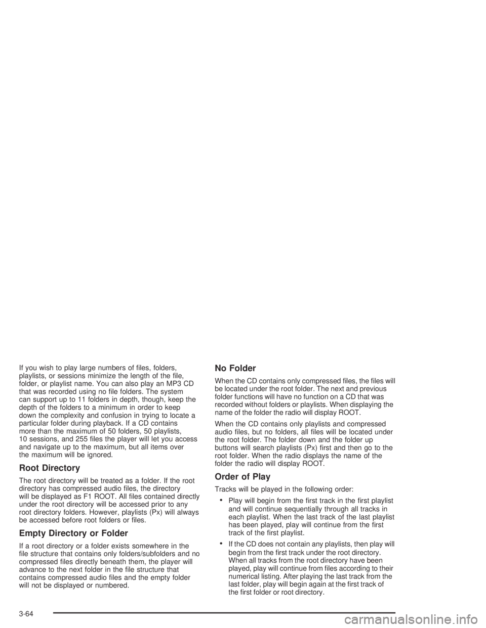 PONTIAC GRAND AM 2004  Owners Manual If you wish to play large numbers of ﬁles, folders,
playlists, or sessions minimize the length of the ﬁle,
folder, or playlist name. You can also play an MP3 CD
that was recorded using no ﬁle fo