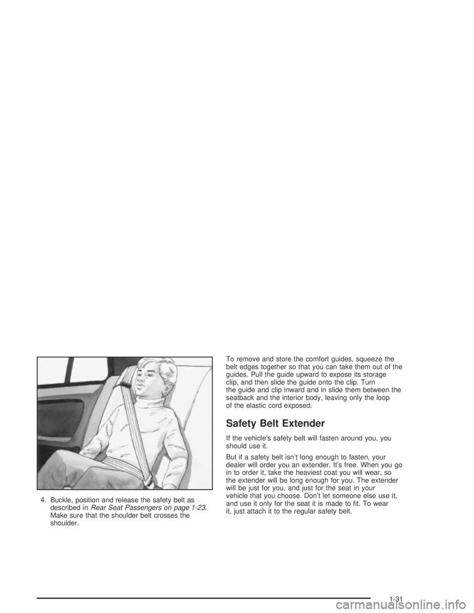 PONTIAC GRAND AM 2004  Owners Manual 4. Buckle, position and release the safety belt as
described inRear Seat Passengers on page 1-23.
Make sure that the shoulder belt crosses the
shoulder.To remove and store the comfort guides, squeeze 