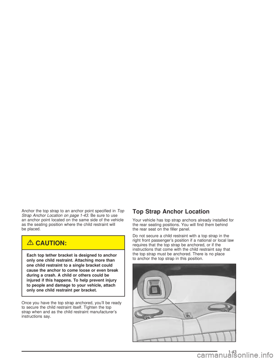 PONTIAC GRAND AM 2004  Owners Manual Anchor the top strap to an anchor point speciﬁed inTop
Strap Anchor Location on page 1-43. Be sure to use
an anchor point located on the same side of the vehicle
as the seating position where the ch