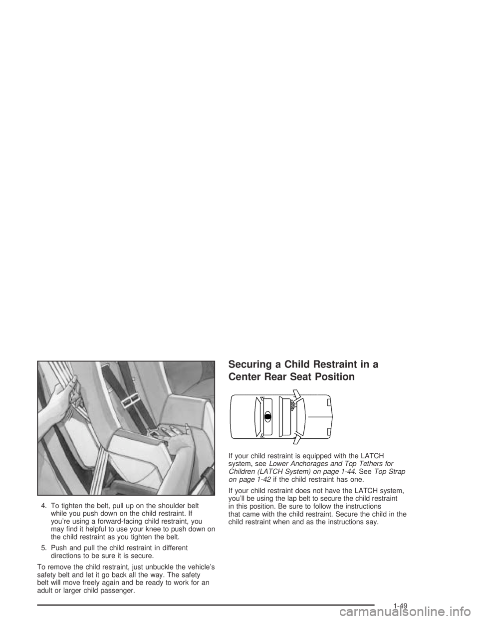 PONTIAC GRAND AM 2004  Owners Manual 4. To tighten the belt, pull up on the shoulder belt
while you push down on the child restraint. If
you’re using a forward-facing child restraint, you
may ﬁnd it helpful to use your knee to push d