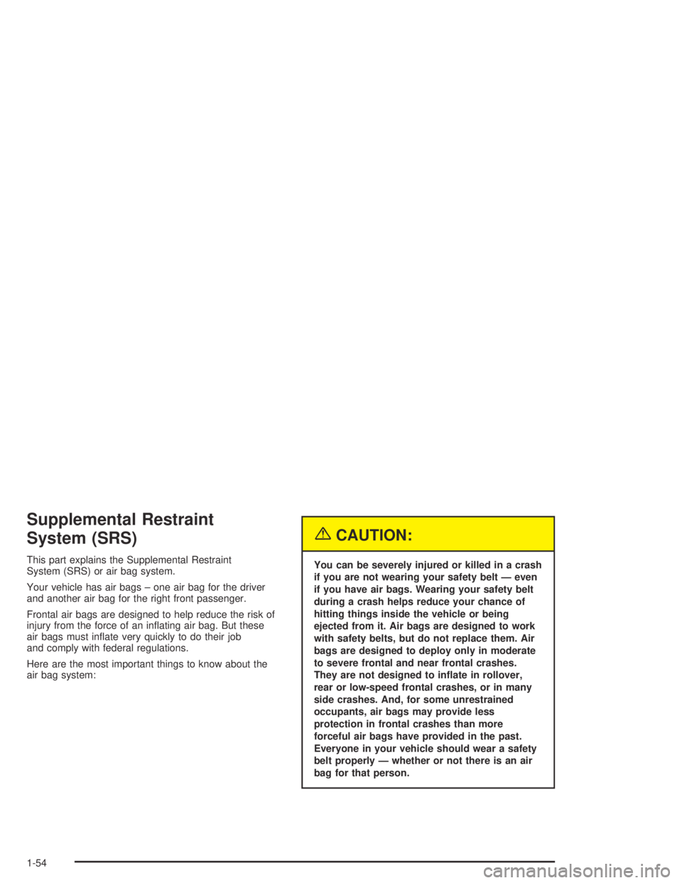 PONTIAC GRAND AM 2004  Owners Manual Supplemental Restraint
System (SRS)
This part explains the Supplemental Restraint
System (SRS) or air bag system.
Your vehicle has air bags – one air bag for the driver
and another air bag for the r