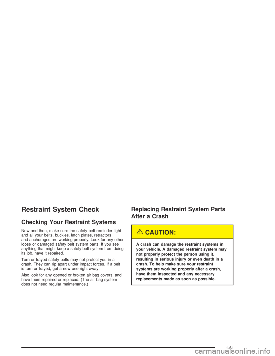 PONTIAC GRAND AM 2004  Owners Manual Restraint System Check
Checking Your Restraint Systems
Now and then, make sure the safety belt reminder light
and all your belts, buckles, latch plates, retractors
and anchorages are working properly.