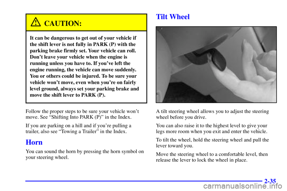 PONTIAC GRAND AM 2001 Owners Manual 2-35
CAUTION:
It can be dangerous to get out of your vehicle if
the shift lever is not fully in PARK (P) with the
parking brake firmly set. Your vehicle can roll.
Dont leave your vehicle when the eng PONTIAC GRAND AM 2001 Owners Manual 2-35
CAUTION:
It can be dangerous to get out of your vehicle if
the shift lever is not fully in PARK (P) with the
parking brake firmly set. Your vehicle can roll.
Dont leave your vehicle when the eng