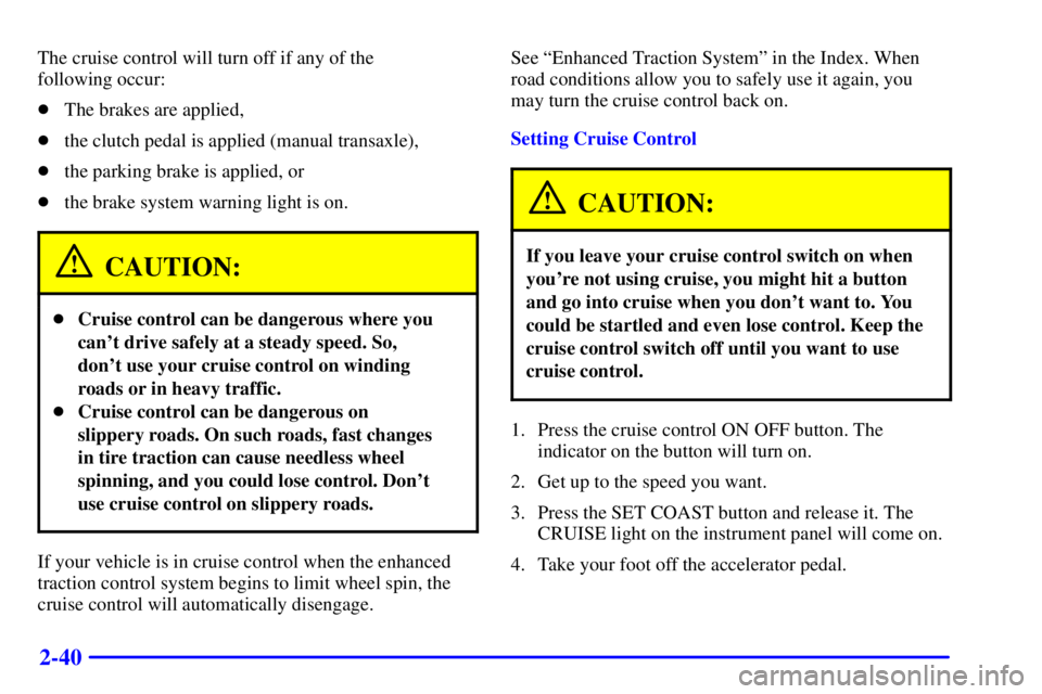 PONTIAC GRAND AM 2001 Owners Manual 2-40
The cruise control will turn off if any of the
following occur:
The brakes are applied,
the clutch pedal is applied (manual transaxle),
the parking brake is applied, or
the brake system warn PONTIAC GRAND AM 2001 Owners Manual 2-40
The cruise control will turn off if any of the
following occur:
The brakes are applied,
the clutch pedal is applied (manual transaxle),
the parking brake is applied, or
the brake system warn