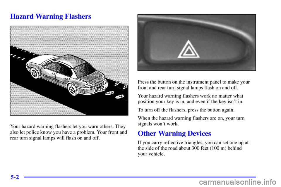 PONTIAC GRAND AM 2001  Owners Manual 5-2
Hazard Warning Flashers
Your hazard warning flashers let you warn others. They
also let police know you have a problem. Your front and
rear turn signal lamps will flash on and off.
Press the butto