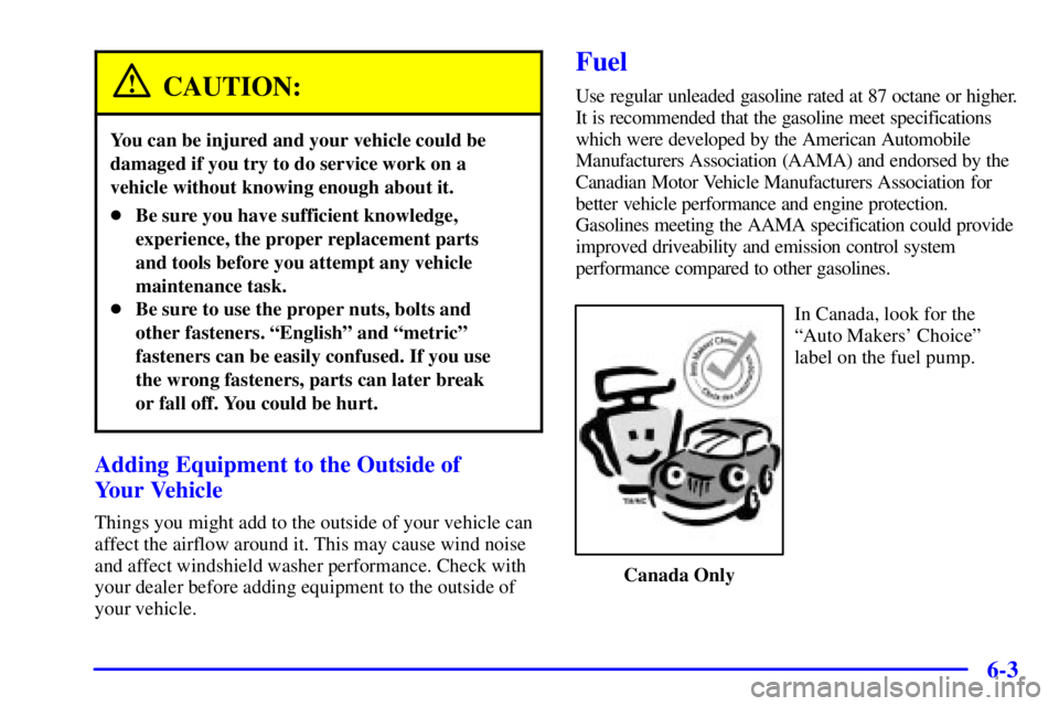 PONTIAC GRAND AM 2001  Owners Manual 6-3
CAUTION:
You can be injured and your vehicle could be
damaged if you try to do service work on a
vehicle without knowing enough about it.
Be sure you have sufficient knowledge,
experience, the pr