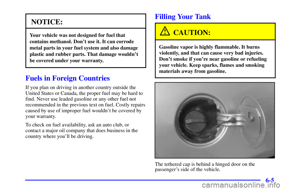 PONTIAC GRAND AM 2001  Owners Manual 6-5
NOTICE:
Your vehicle was not designed for fuel that
contains methanol. Dont use it. It can corrode
metal parts in your fuel system and also damage
plastic and rubber parts. That damage wouldnt
b