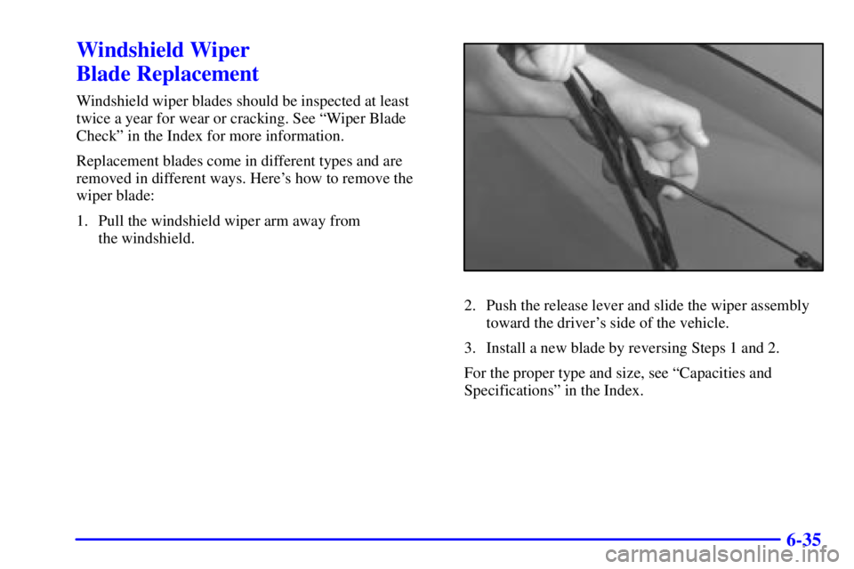 PONTIAC GRAND AM 2001  Owners Manual 6-35
Windshield Wiper 
Blade Replacement
Windshield wiper blades should be inspected at least
twice a year for wear or cracking. See ªWiper Blade
Checkº in the Index for more information.
Replacemen